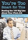 You're Too Smart for This: Beating the 100 Big Lies About Your First Job