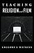 Teaching Religion and Film (An American Academy of Religion Book)