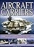 Aircraft Carriers: An illustrated history of aircraft carriers of the world, from zeppelin and seaplane carriers to vertical/short take-off and ... carriers with 500 identification photographs