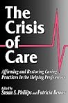 The Crisis of Care: Affirming and Restoring Caring Practices in the Helping Professions (Not In A Series)