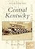 Central Kentucky: Bullitt, Marion, Nelson, Spencer, and Washington Counties (KY) (Postcard History Series)