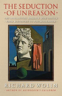 The Seduction of Unreason: The Intellectual Romance with Fascism from Nietzsche to Postmodernism (Paperback)