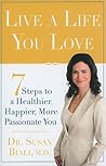 Live a Life You Love: 7 Steps to a Healthier, Happier, More Passionate You
