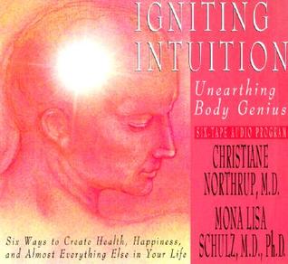 Igniting Intuition: Unearthing Body Genius : Six Ways to Create Health, Happiness, and Almost Everyting Else in Your Life (Audio Cassette)