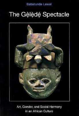 The Gelede Spectacle: Art, Gender, and Social Harmony in an African Culture (Paperback)