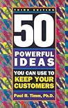 50 Powerful Ideas You Can Use to Keep Your Customers, Third Edition