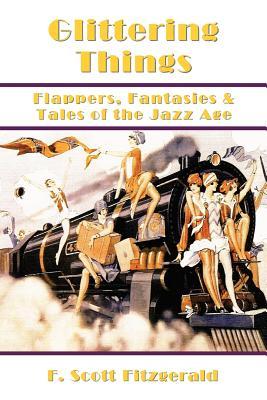 Glittering Things: Flappers, Fantasies & Tales of the Jazz Age (Paperback)