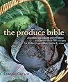 The Produce Bible: Essential Ingredient Information and More Than 200 Recipes for Fruits, Vegetables, Herbs & Nuts