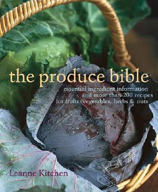 The Produce Bible: Essential Ingredient Information and More Than 200 Recipes for Fruits, Vegetables, Herbs & Nuts (Paperback)