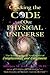 Cracking The Code of Our Physical Universe: The Key to a World of Enlightenment and Enrichment