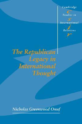 The Republican Legacy in International Thought (Cambridge Studies in International Relations, Series Number 59)