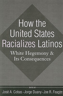 How the United States Racializes Latinos: White Hegemony and Its Consequences (Paperback)
