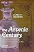 The Arsenic Century: How Victorian Britain was Poisoned at Home, Work, and Play