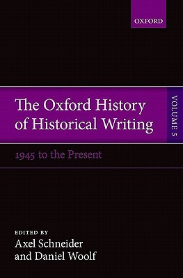 The Oxford History of Historical Writing, Vol. 5: Historical Writing Since 1945 (Hardcover)