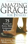Amazing Grace for Fathers: 75 Stories of Faith, Hope, Inspiration, and Humor