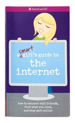 A Smart Girl's Guide to the Internet: How to Connect with friends, find what you need, and stay safe online (American Girl Library)