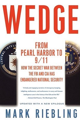 Wedge: From Pearl Harbor to 9/11: How the Secret War between the FBI & CIA Has Endangered National Security (Paperback)