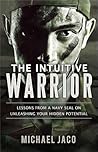 The Intuitive Warrior: Lessons from a Navy Seal on Unleashing Your Hidden Potential The Intuitive Warrior: Lessons from a Navy Seal on Unleashing Your Hidden Potential