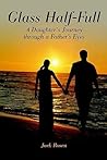 GLASS HALF-FULL: A DAUGHTER'S JOURNEY THROUGH A FATHER'S EYES