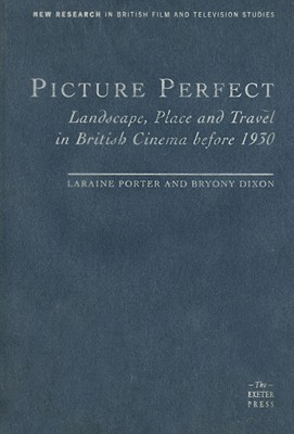 Picture Perfect: Landscape, Place and Travel in British Cinema Before 1930 (Exeter Studies in Film History)