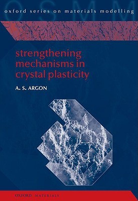 Strengthening Mechanisms in Crystal Plasticity (Oxford Series on Materials Modelling)