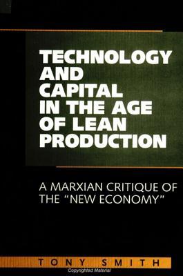 Technology and Capital in the Age of Lean Production: A Marxian Critique of the "New Economy" (Radical Social Polit Theory)