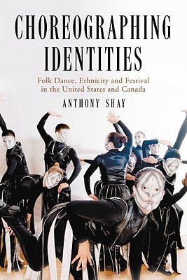 Choreographing Identities: Folk Dance, Ethnicity and Festival in the United States and Canada (Paperback)