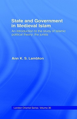 State and Government in Medieval Islam (London Oriental Series)