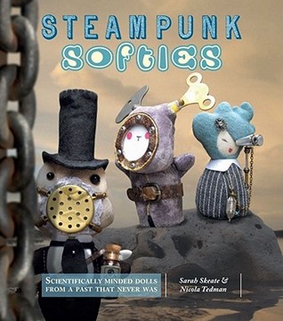 Steampunk Softies: Scientifically-Minded Dolls from a Past That Never Was (Paperback)