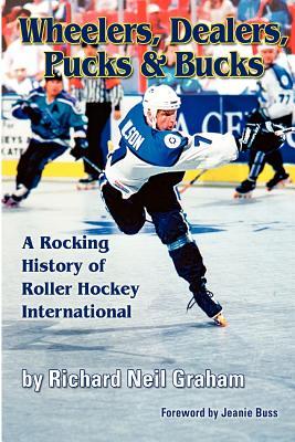 Wheelers, Dealers, Pucks & Bucks: A Rocking History of Roller Hockey International (Paperback)