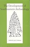 The Development of Southeastern Archaeology The Development of Southeastern Archaeology