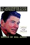 The Uncommon Wisdom of Ronald Reagan: A Portrait in His Own Words The Uncommon Wisdom of Ronald Reagan: A Portrait in His Own Words