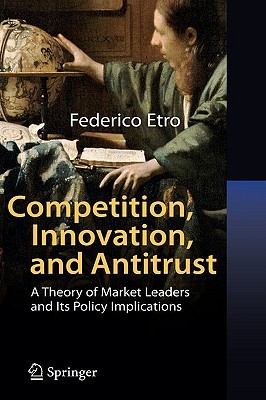 Competition, Innovation, and Antitrust: A Theory of Market Leaders and Its Policy Implications (Hardcover)