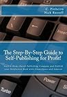 The Step-by-Step Guide to Self-Publishing for Profit!: Start Your Own Home-Based Publishing Company and Publish Your Non-Fiction Book with CreateSpace and Amazon
