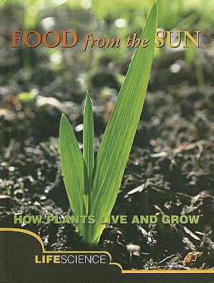 Food from the Sun: How Plants Live and Grow (Let's Explore Science)