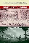 An Environmental History of Northeast Florida by James J. Miller
