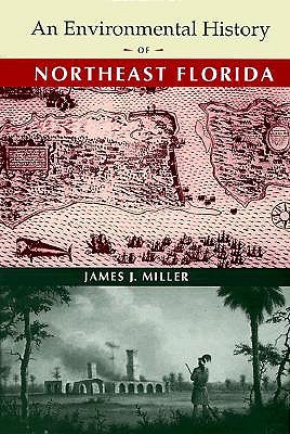 An Environmental History of Northeast Florida (Florida Museum of Natural History: Ripley P. Bullen Series)
