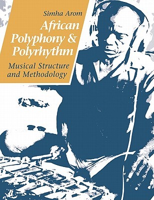 African Polyphony and Polyrhythm: Musical Structure and Methodology (Volume 0)