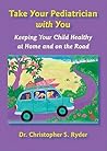 Take Your Pediatrician with You: Keeping Your Child Healthy at Home and on the Road (A Johns Hopkins Press Health Book)