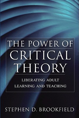 The Power of Critical Theory: Liberating Adult Learning and Teaching (Hardcover)