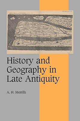 History and Geography in Late Antiquity (Cambridge Studies in Medieval Life and Thought: Fourth Series, Series Number 64)