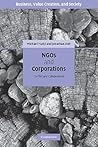 NGOs and Corporations: Conflict and Collaboration (Business, Value Creation, and Society) NGOs and Corporations: Conflict and Collaboration (Business, Value Creation, and Society)