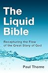 The Liquid Bible: Recapturing the Flow of the Great Story of God (Volume 0)
