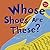 Whose Shoes Are These?: A Look at Workers' Footwear - Slippers, Sneakers, And Boots (Whose Is It?) (Whose Is It?)