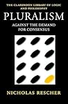 Pluralism: Against the Demand for Consensus (Clarendon Library of Logic and Philosophy)