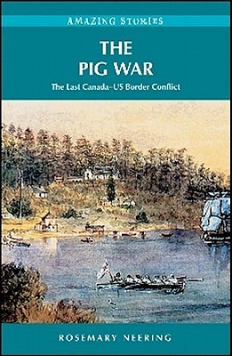 The Pig War: The Last CanadaUS Border Conflict (Amazing Stories)