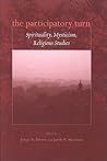 The Participatory Turn: Spirituality, Mysticism, Religious Studies The Participatory Turn: Spirituality, Mysticism, Religious Studies