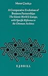 A Comparative Evolution of Business Partnerships: The Islamic World and Europe, with Specific Reference to the Ottoman Archives (The Ottoman Empire and its Heritage, 8) A Comparative Evolution of Business Partnerships: The Islamic World and Europe, with Specific Reference to the Ottoman Archives (The Ottoman Empire and its Heritage, 8)