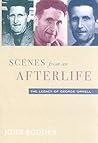 Scenes from an Afterlife: The Legacy of George Orwell Scenes from an Afterlife: The Legacy of George Orwell