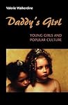 Daddy's Girl: Young Girls and Popular Culture Daddy's Girl: Young Girls and Popular Culture